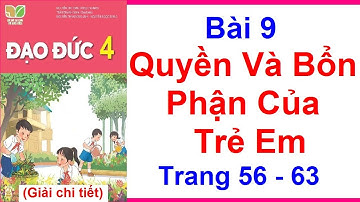 Đạo Đức Lớp 4 Bài 9 | Quyền Và Bổn Phận Của Trẻ Em | Trang 56 - 63 | Kết Nối Tri Thức