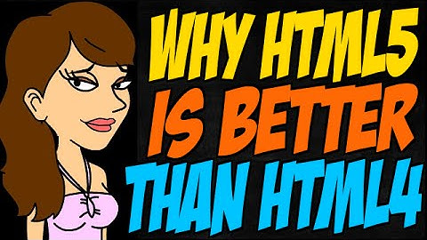 Why HTML5 is Better Than HTML4