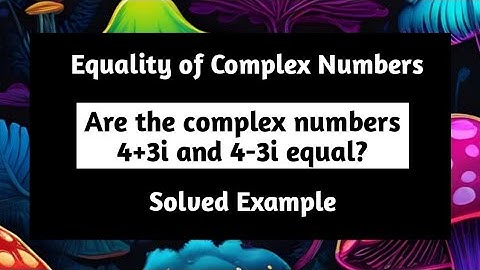 Are the Complex Numbers 4-3i and 4+3i equal | Equality of Complex Numbers | Comple | Pythagoras Math