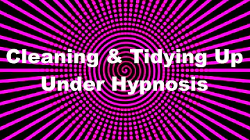 Cleaning & Tidying Up Under Hypnosis