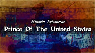 Prince Of The United States | Historia Ephemera