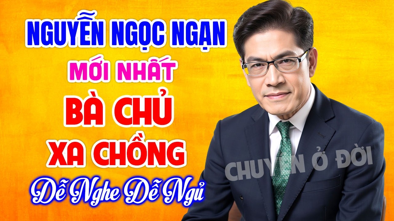 Nguyễn Ngọc Ngạn Hay Nhất | BÀ CHỦ XA CHỒNG | Kể Chuyện Đêm Khuya Hấp Dẫn Dễ Nghe Dễ Ngủ
