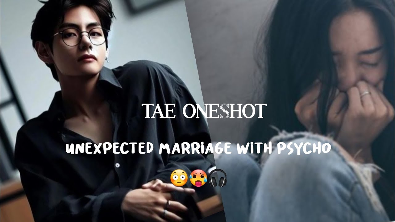 tae one short unexpected marriage with psycho 🤧😖😫