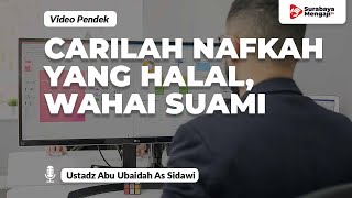 Carilah Nafkah Yang Halal, Wahai Suami - Ustadz Abu Ubaidah As Sidawi