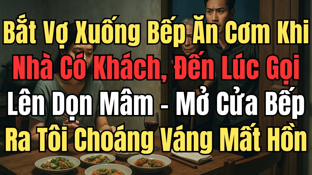 Bắt Vợ Xuống Bếp Ăn Cơm Khi Nhà Có Khách, Lúc Gọi Lên Dọn Mâm – Mở Cửa Ra Khiến Tôi Choáng Váng