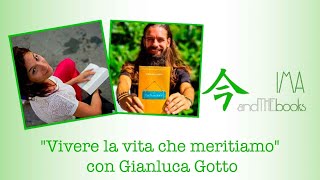 Vivere la vita che meritiamo con Gianluca Gotto