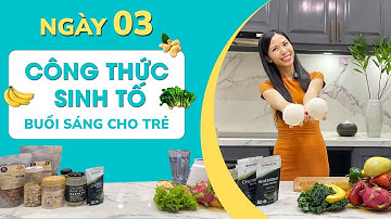 CÔNG THỨC SINH TỐ BUỔI SÁNG CHO TRẺ NGÀY 03
