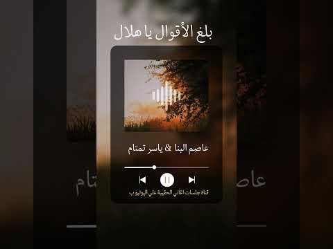 بلغ الأقوال يا هلال عاصم البنا ياسر تمتام