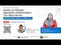 Public Lecture 7 (Expert Series): Youths as Climate Education Ambassadors: The New Heroes