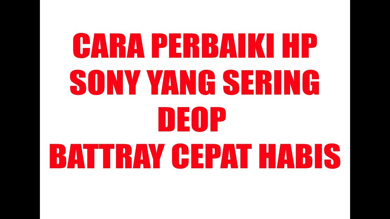 cara perbaiki hp sony yang mudah drop atau battray cepat habis 