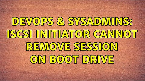 DevOps & SysAdmins: iSCSI initiator cannot remove session on boot drive (2 Solutions!!)