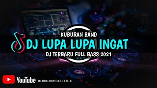 DJ LUPA LUPA INGAT KUBURAN BAND TERBARU 2021 FULL BASS
