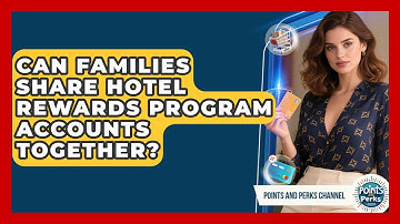 Can Families Share Hotel Rewards Program Accounts Together? | Points and Perks Channel News