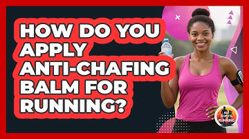 How Do You Apply Anti-Chafing Balm For Running?