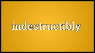 Indestructibly Meaning