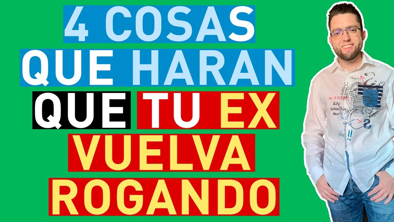 4 COSAS que HARÁN que tu EX VUELVA ROGANDO - YouTube