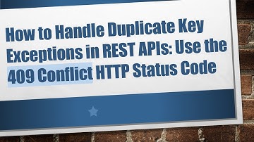 How to Handle Duplicate Key Exceptions in REST APIs: Use the 409 Conflict HTTP Status Code