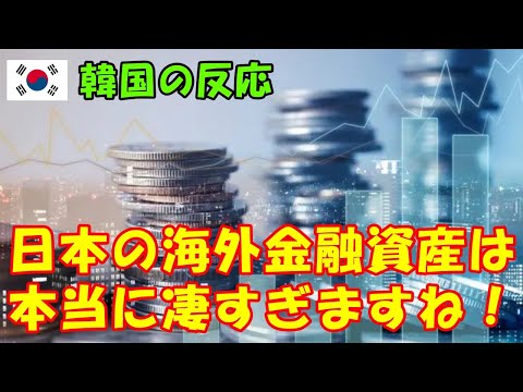 【韓国の反応】日本の海外金融資産は本当に凄すぎますね！【韓国人の反応・海外の反応】