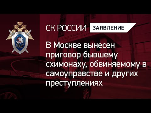 В Москве вынесен приговор бывшему схимонаху, обвиняемому в самоуправстве и других преступлениях