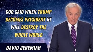 David Jeremiah Sermons 2024 God Said When Trump Becomes President He Will Destroy The Whole World