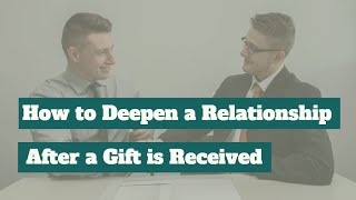 Major Donor Stewardship: How to Deepen a Relationship after a Gift Is Received