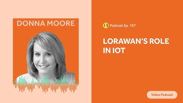 LoRaWAN’s Role in IoT | IoT For All Podcast E157 | LoRa® Alliance