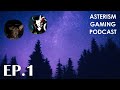 EP.1 - Welcome to Asterism Gaming Podcast!