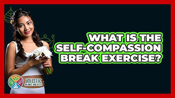 What Is The Self-Compassion Break Exercise?