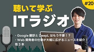 【毎週更新】聴いて学ぶITラジオ #20 ｜ Google翻訳とDeepLはもう不要！？、Web開発者の仕事が大幅に広がる！？プッシュ通知に関する重大なニュースを紹介、他2本