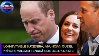 Lo Inevitable Sucederá Anuncian Que El Príncipe William Tendrá Que Dejar A Kate Middleton