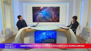 Lumina celui Nevăzut. Uimitoarea Lumină și tainele întunericului supraluminos (02 05 2019)