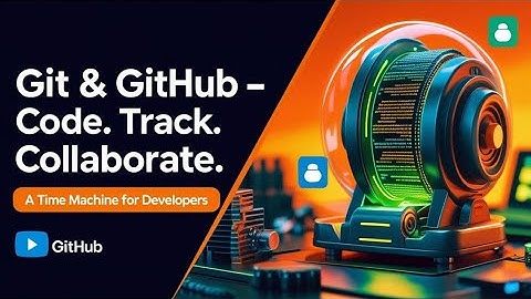 Git & GitHub: Code, Track, Collaborate | A Time Machine for Developers