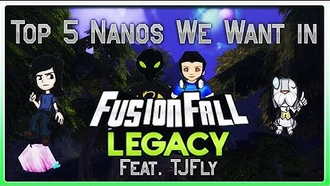 Top 5 Nanos We Want In Fusionfall Legacy Feat. TJFly