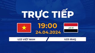 TRỰC TIẾP | U23 VIỆT NAM - U23 IRAQ | CĂNG NÃO CHẠM TRÁN VỚI ĐỐI THỦ MẠNH