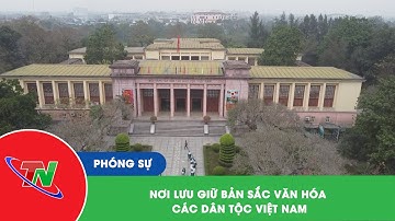 Nơi lưu giữ bản sắc văn hóa các dân tộc Việt Nam