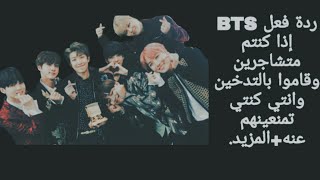 ردة فعل BTS إذا كنتم متشاجرين وقاموا بالتدخين وانتي كنتي تمنعينهم عنه+المزيد من ردات الفعل.