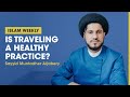 Is traveling a healthy practice  islam weekly