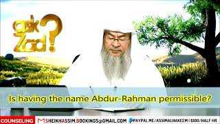 Is Having The Name Abdur Rahman Permissible? Can Someone Call Him Only Rahman? - Assim Al Hakeem