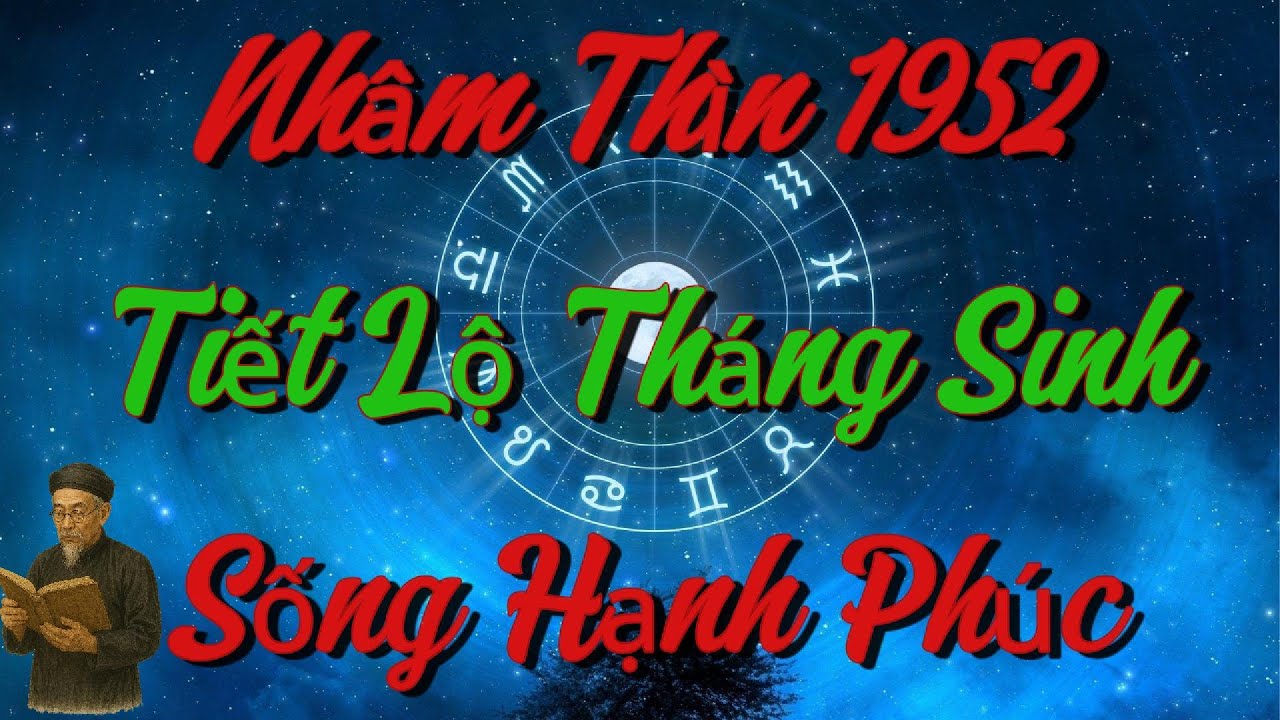 TIẾT LỘ Những THÁNG SINH Giúp Nhâm Thìn 1952 SỐNG AN NHÀN, HẠNH PHÚC Khi Về Già !