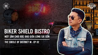 THE CIRCLE OF DISTRICT M | BIKER SHIELD BISTRO - MỘT SÂN CHƠI ĐỘC ĐÁO GIỮA LÒNG SÀI GÒN