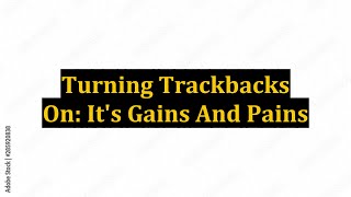 Turning Trackbacks On: It's Gains And Pains