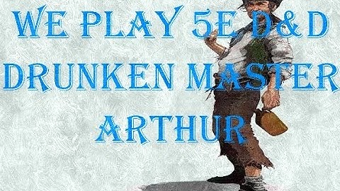 We Play D&D Drunken Master Arthur
