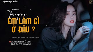 Tối qua em làm gì ở đâu...Tối Qua Em Ở Đâu,Ừ Thì Anh Cũng Vui |Nhạc Trẻ Buồn Tâm Trạng Hay Nhất 2022