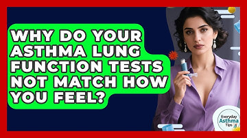 Why Do Your Asthma Lung Function Tests Not Match How You Feel? - Everyday Asthma Tips