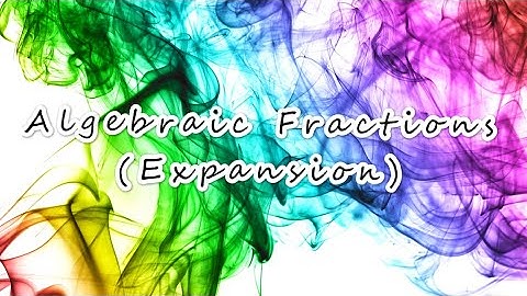 Sec 2 Algebraic Fractions (Expansion)