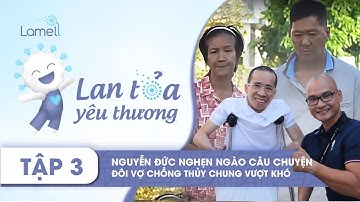 LAN TỎA YÊU THƯƠNG| SỐ 3 | “NGHẸN NGÀO” CÂU CHUYỆN ĐÔI VỢ CHỒNG THỦY CHUNG VƯỢT KHÓ.