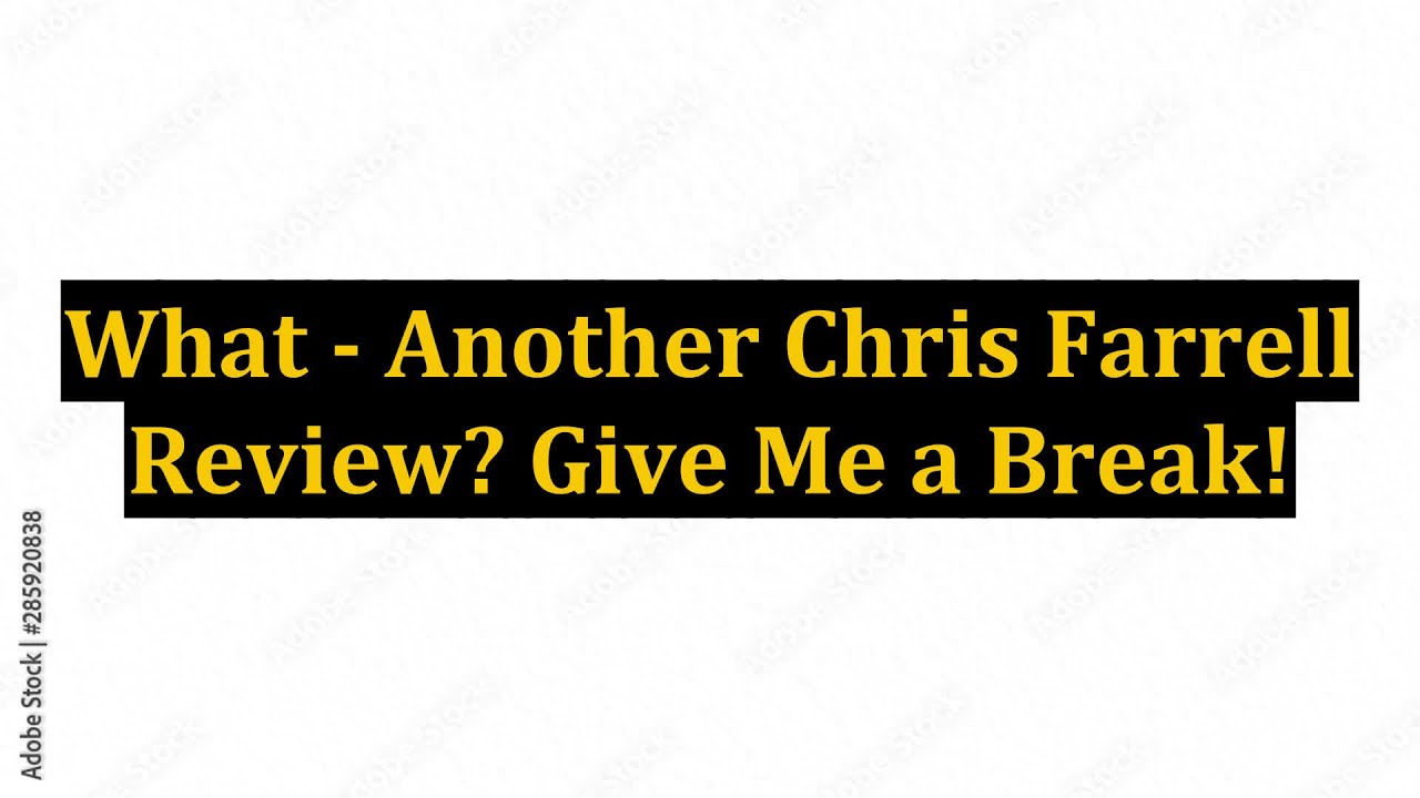 What - Another Chris Farrell Review? Give Me a Break!