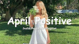 Positive April | Comfortable music that make you feel positive | An Indie/Pop/Folk/Acoustic Playlist