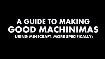 A Guide to Making Good (Minecraft) Machinimas