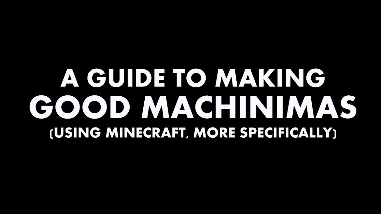 A Guide to Making Good (Minecraft) Machinimas